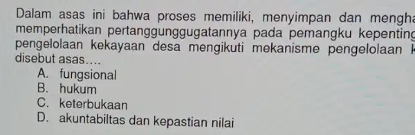 Dalam asas ini memiliki, menyimpan dan mengh memperhatikar pertanggunggugatannya pada pemangku kepenting pengelolaan kekayaan mekanisme pengelolaan disebut asas __ A. fungsional B. hukum C