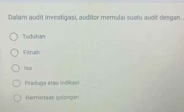 Dalam audit investigasi auditor memulai suatu audit dengan __ Tuduhan Fitnah Isu Praduga atau indikasi Permintaan golongan