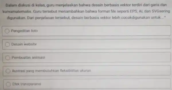 Dalam diskusi di kelas, guru menjelaskan bahwa desain berbasis vektor terdiri dari garis dan kurvamatematis Guru tersebut menambahka n bahwa format file seperti EPS,