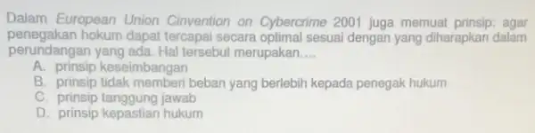 Dalam European Union Cinvention on Cybercrime 2001 juga memual prinsip: agar perundangan yang dapat te tersebut merupakan __ penegakan hokum dapat tercapai secara optimal