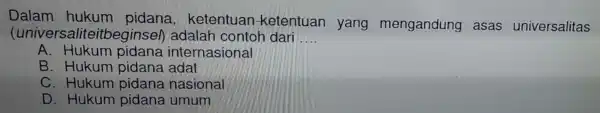 Dalam h ukum p idana. ke tentuan-k etentuan yang mengandung asas universalitas (unive rsaliteitk eginse D ada lah contoh dari __ A. Hukum pidana