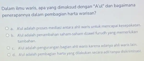 Dalam ilmu waris, apa yang dimaksud dengan "A"ul" dan bagaimana penerapannya dalam pembagian harta warisan? a. Aul adalah proses medias antara ahli waris untuk