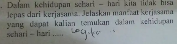 . Dalam kehidupan I sehari - hari kita tidak . bisa lepas dari kerjasama .Jelaskan manfaat kerjasama yang dapat kalian temukan dalam kehidupan sehari-hari