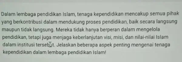 Dalam lembaga pendidikan Islam, tenaga kependidikan mencakup semua pihak yang berkontribusi dalam mendukung proses pendidikan, baik secara langsung maupun tidak langsung Mereka tidak hanya