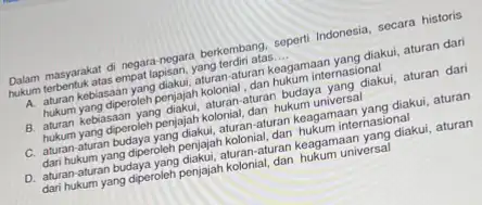 Dalam masyarakat di negara negara berkembang, seperti Indonesia secara historis hukum terbentuk atas empat lapisan atas __ A. aturan kebiasaan yang diakui, aturan aturan