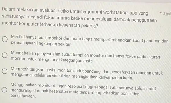 Dalam melakukan evaluasi risiko untuk ergonomi workstation, apa yang seharusnya menjadi fokus utama ketika mengevaluasi dampak penggunaan monitor komputer terhadap kesehatan pekerja? Menilai hanya