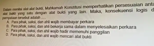 Dalam menilai alat -alat bukti Mahkamah Konstitusi memperhatikan persesuaian anta alat bukti yang satu dengan alat bukti yang lain konsekuens i logis o pernyataan