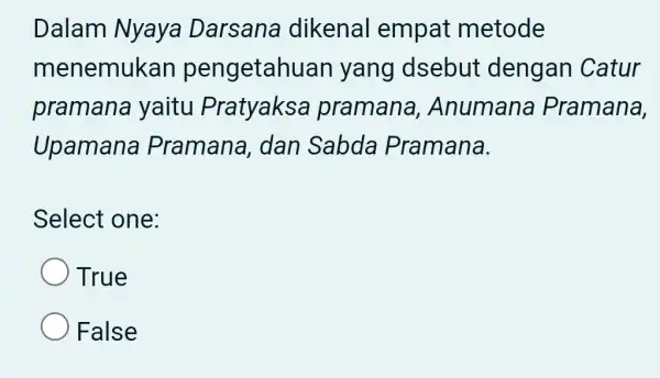 Dalam Nyaya Darsana dikenal empat metode menemukan pengetahuar yang dsebut dengan Catur pramana yaitu Pratyaksa pramana , Anumana Pramana, Upamana Pramana . dan Sabda