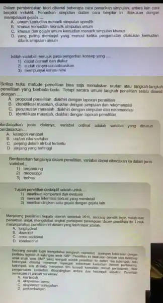 Dalam pembentukan teori dikena beberapa cara penarikan simpulan antara lain cara berpikir induktif.Penarikan simpulan dalam cara berpikir ini dilakukan dengan mempelajari gejala __ A.