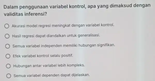 Dalam penggunaan variabel kontrol , apa yang dimaksud dengan validitas inferensi? Akurasi model regresi meningkat dengan variabel kontrol. Hasil regresi dapat diandalkan untuk generalisasi.