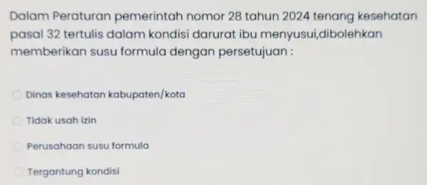 Dalam Peraturan pemerintah nomor 28 tahun 2024 tenang kesehatan pasal 32 tertulis dalam kondisi darurat ibu menyusui,dibolehkan memberikan susu formula dengan persetujuan : Dinas