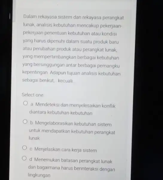 Dalam rekayasa sistem dan rekayasa perangkat lunak, analisis kebutuhan mencakup pekerjaan- pekerjaan penentuan kebutuhan atau kondisi yang harus dipenuhi dalam suatu produk baru atau