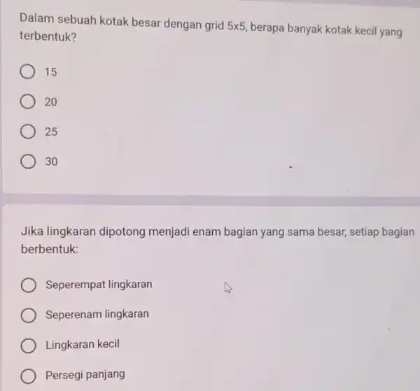 Dalam sebuah kotak besar dengan grid 5times 5 berapa banyak kotak kecil yang terbentuk? 15 20 25 30 Jika lingkaran dipotong menjadi enam bagian