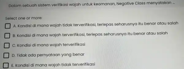 Dalam sebuah sistem verifikasi wajah untuk keamanan, Negative Class menyatakan ... Select one or more: A. Kondisi di mana wajah tidak terverifikasi, terlepas seharusnya