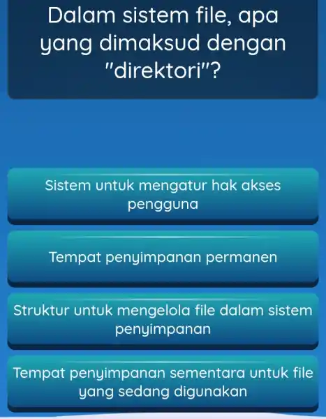 Dalam sistem file , apa yang dimaksud dengan "direktori"? Sistem untuk mengatur hak akses pengguna Tempat penyimpanan permanen Struktur untuk mengelola file dalam sistem