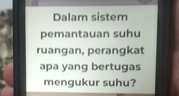 Dalam sistem pemantauar suhu ruangan , perangkat apa yang bertugas mengukur suhu?