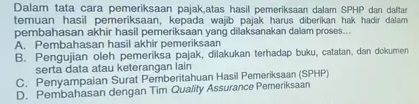 Dalam tata cara pemeriksaan pajak ,atas hasil pemeriksaar dalam SPHP dan daftar temuan hasil pe meriksaar wajib pajak harus diberikan hak hadir dalam pembahasan