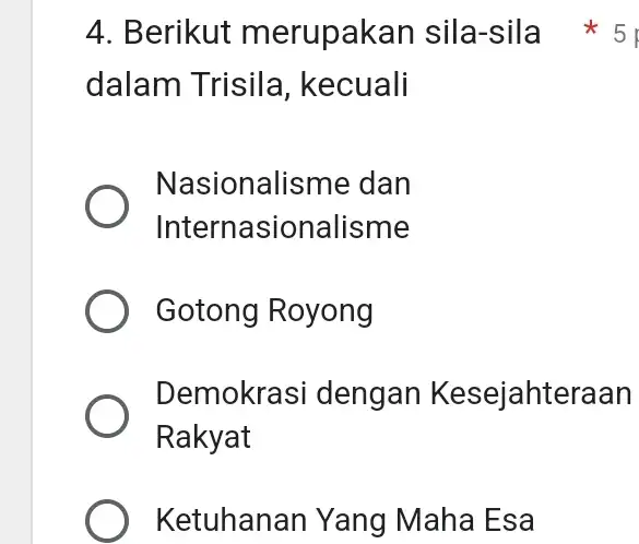 dalam Trisila , kecuali Nasionalisme dan Internasionalisme Gotong Royong Demokrasi dengan Kesejahteraan Rakyat Ketuhanan Yang Maha Esa 4. Berikut merupakan sila-sila 5