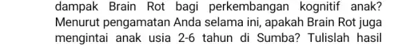 dampak Brain Rot bagi perkembangar kognitif anak? Menurut pengamatan Anda selama ini, apakah Brain Rot juga mengintai anak usia 2-6 tahun di Sumbai ?