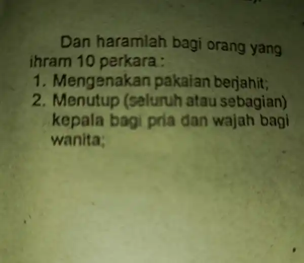 Dan haramlah bagi orang yang ihram 10 perkara: 1 . Mengenakan pakaian berjahit; 2 (seluru)iatau sebagian) kepala bag pria dan wajah bagi wanita;