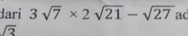 dari 3sqrt (7)times 2sqrt (21)-sqrt (27) ad sqrt (3)