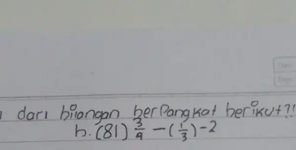 dari bilangan ber Pangkat berikut? [ ( b. )(81)^(3)/(4)-((1)/(3))^-2 ]