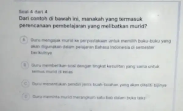 Dari contoh di bawah ini, manakah yang termasuk perencanaan pembelajara n yang melibatkan murid? A Guru mengajak murid ke perpustakaan untuk memilih buku-buku yang