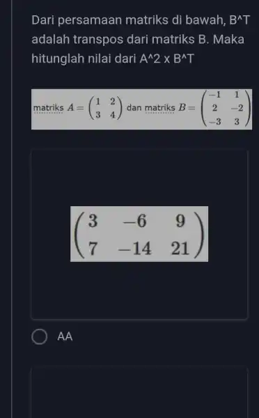 Dari persamaan matriks di bawah, B^wedge T adalah transpos dari matriks B . Maka hitunglah nilai dari A^wedge 2times B^wedge T matriks A=(} 1&2