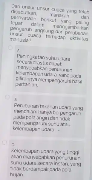 Dari unsur-unsur * cuaca yang telah disebutkan. manakah dari pernyataan berikut yang paling tepat dalam menggambarkan pengaruh langsung dari perubahan unsur cuaca terhadap aktivitas