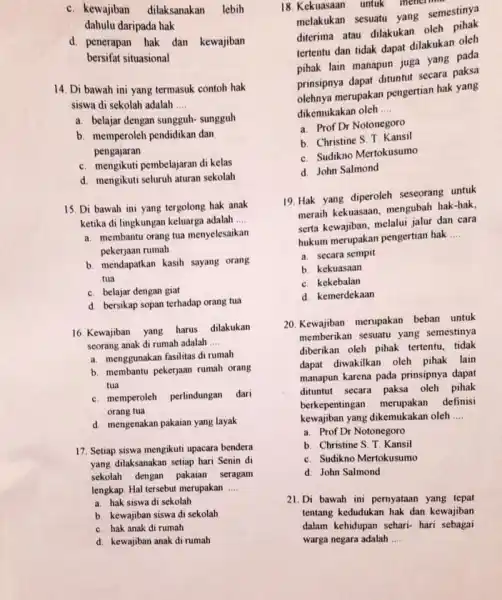 daripada d. penerapan hak dan kewajiban bersifat situasional 14. Di bawah ini yang termasuk contoh hak siswa di sekolah adalah __ a. belajar dengan