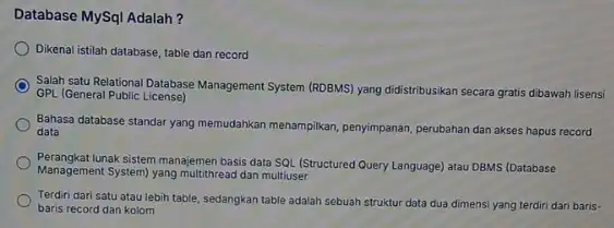 Database MySql Adalah? Dikenal istilah database, table dan record Salah satu Relational Database Management System (RDBMS) yang didistribusikan secara gratis dibawah lisensi GPL (General