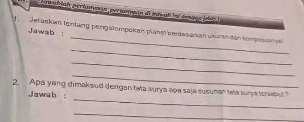 dawablah pentampans pertampan Ini dengan jelas! 1. Jelaskan tentang pengelompokan planet berdasarkan ukurandan komposisinya! Jawab : __ 2. Apa yang Jawab : __