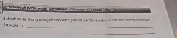 dawablahpeatampan an-pentampaan (1) bawah Ini dengan Jelas Jelaskan tentang pengelompokan planet berdasarkan ukurandan komposisinya! Jawab : __