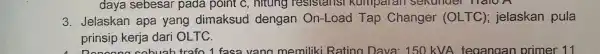 daya sebesar pada point c, hitung resistansi Rumpare HalOA 3. Jelaskan apa yang dimaksud dengan On-Load Tap Changer (OLTC)jelaskan pula prinsip kerja dari OLTC.