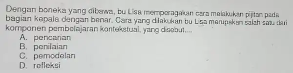 Dengan boneka yang dibawa, bu Lisa memperagakan cara pijitan pada bagian kepala dengan benar Cara yang Lisa merupakan salah satu dari komponen pembelajara kontekstual,