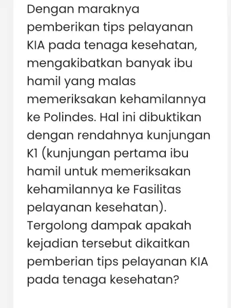 Dengan maraknya pemberikan tips pelayanan KIA pada I tenago kesehatan, mengakibatkar banyak ibu hamil yang I malas memeriksakan kehamilannya ke Polindes . Hal ini