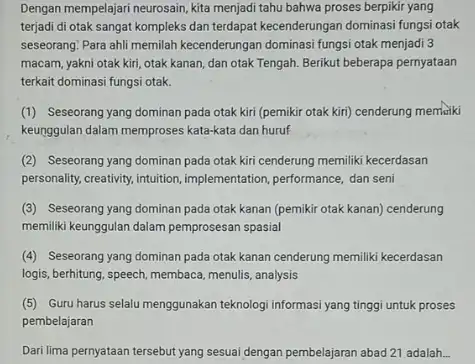 Dengan mempelajari neurosain, kita menjadi tahu bahwa proses berpikir yang terjadi di otak sangat kompleks dan terdapat kecenderungan dominasi fungsi otak seseorang. Para ahli