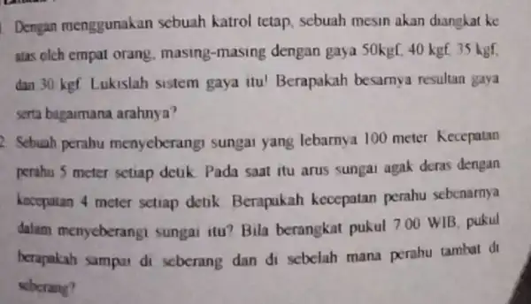 Dengan menggunakan sebuah katrol tetap sebuah mesin akan diangkat ke atas olch empat orang masing-masing dengan gaya SOkgf, 40 kgf 35 kgf dan 30