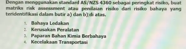 Dengan menggunakan standard AS/NZS 4360 sebagai peringkat risiko , buat matriks risk assessment atau penilaian risiko dari risiko bahaya yang teridentifikasi dalam butir a)