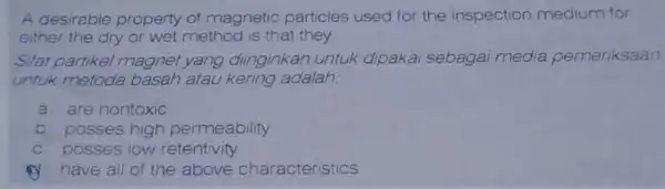 A desirable property of magnetic particles used for the inspection medium for either the dry or wet method is that they: Sifat partikel magnet