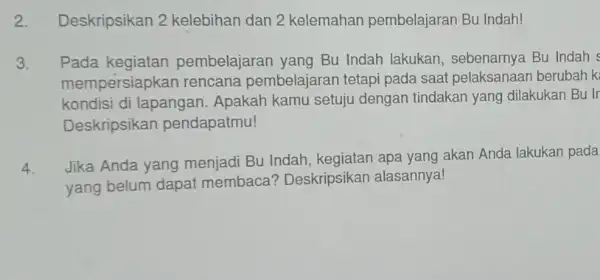 Deskripsikan 2 kelebihan dan 2 kelemahan pembelajaran Bu Indah! Pada pembelajaran yang Bu Indah lakukan , sebenarnya Bu Indah mempersiapkar rencana pembelajarar tetapi pada