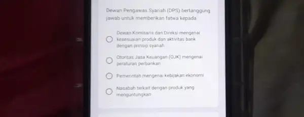 Dewan Pengawas Syariah (DPS)bertanggung jawab untuk memberikan fatwa kepada: Dewan Komisaris dan Direksi mengenai kesesuaian produk dan aktivitas bank dengan prinsip syariah Otoritas Jasa