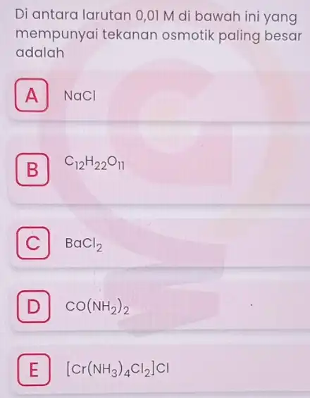 Di antara larutan 0,01 M di bawah ini yang mempunyai tekanan osmotik paling besar adalah A NaCl A B C_(12)H_(22)O_(11) B C BaCl_(2) D