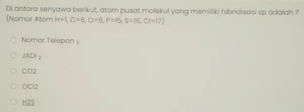 Di antara senyawa berikut, atom pusat molekul yang memiliki hibridisasi sp adalah? (Nomor Atom H=1,C=6,O=8,P=15,S=16,Cl=17 Nomor Telepon 3 JADI_(2) CO2 OCl2 H2S