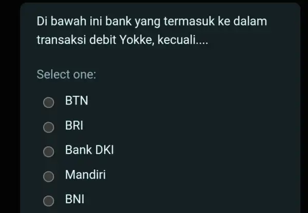 Di bawah ini bank yang termasuk ke dalam transaksi debit Yokke, kecuali. __ Select one: BTN . BRI Bank DKI Mandiri BNI