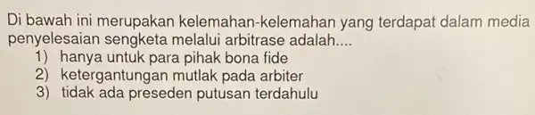 Di bawah ini merupakan kelemahar 1-kelemahan yang terdapat dalam media penyelesaian melalui arbitrase adalah __ 1) hanya untuk para pihak bona fide 2) kete