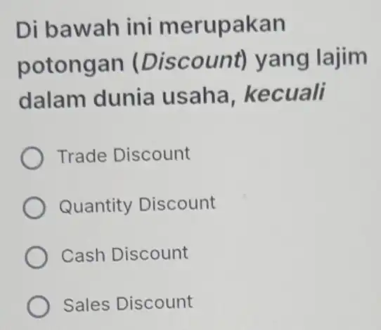 Di bawah ini merupakan potongan (Discount)yang lajim dalam dunia usaha kecuali Trade Discount Quantity Discount Cash Discount Sales Discount