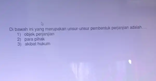 Di bawah ini yang merupakan unsur -unsur pembentuk perjanjian adalah __ 1) objek perjanjian 2) para pihak 3) akibat hukum