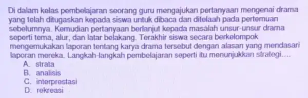 Di dalam kelas pembelajaran seorang guru mengajukan pertanyaan mengenai drama yang telah ditugaskan kepada siswa untuk ditelaah pada pertemuan sebelumnya pertanyaan berlanjul kepada masalah