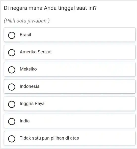 Di negara mana Anda tinggal saat ini? (Pilih satu jawaban.) Brasil Amerika Serikat Meksiko Indonesia Inggris Raya India Tidak satu pun pilihan di atas